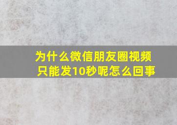 为什么微信朋友圈视频只能发10秒呢怎么回事