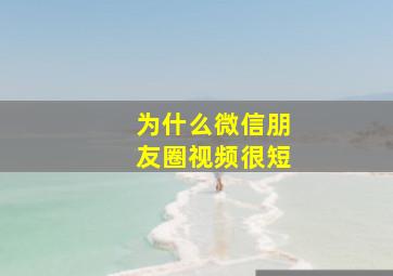 为什么微信朋友圈视频很短