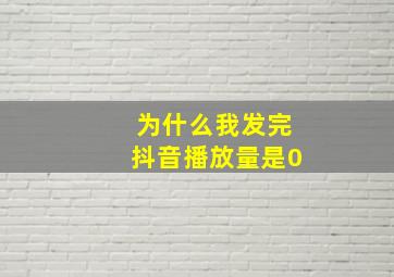 为什么我发完抖音播放量是0