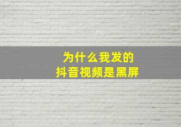 为什么我发的抖音视频是黑屏