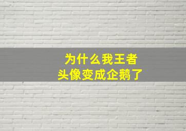 为什么我王者头像变成企鹅了