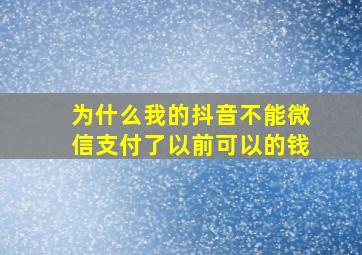 为什么我的抖音不能微信支付了以前可以的钱