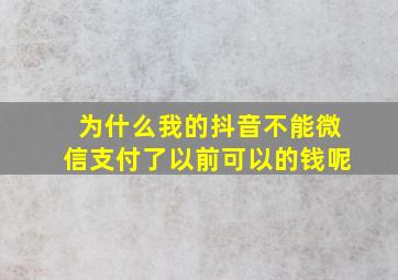 为什么我的抖音不能微信支付了以前可以的钱呢