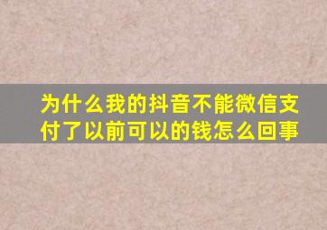 为什么我的抖音不能微信支付了以前可以的钱怎么回事