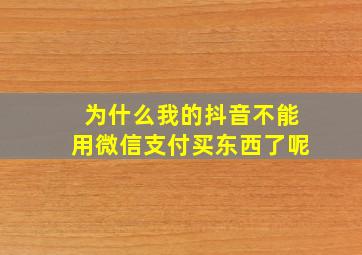 为什么我的抖音不能用微信支付买东西了呢