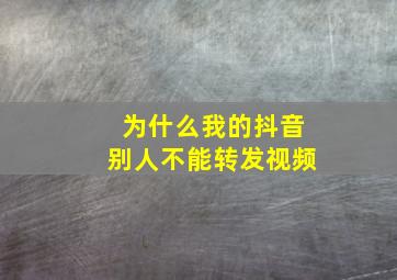 为什么我的抖音别人不能转发视频