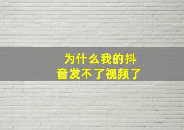 为什么我的抖音发不了视频了