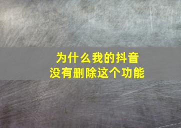 为什么我的抖音没有删除这个功能