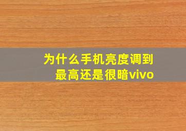 为什么手机亮度调到最高还是很暗vivo