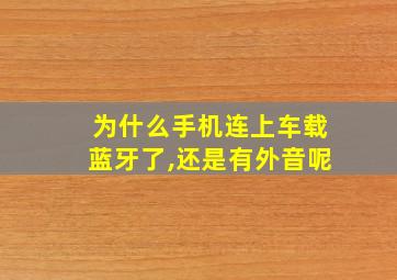 为什么手机连上车载蓝牙了,还是有外音呢