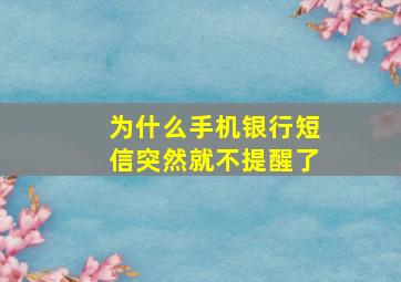 为什么手机银行短信突然就不提醒了