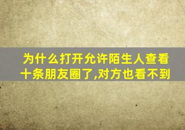 为什么打开允许陌生人查看十条朋友圈了,对方也看不到