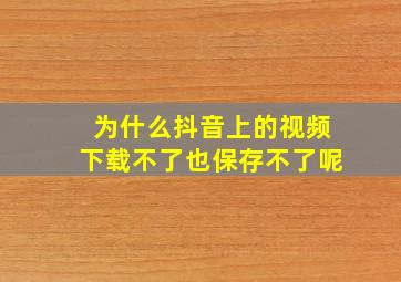 为什么抖音上的视频下载不了也保存不了呢