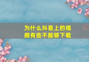 为什么抖音上的视频有些不能够下载