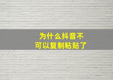 为什么抖音不可以复制粘贴了