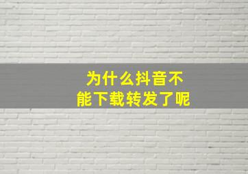 为什么抖音不能下载转发了呢