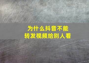 为什么抖音不能转发视频给别人看