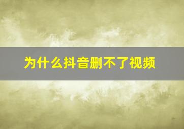 为什么抖音删不了视频