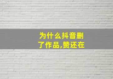 为什么抖音删了作品,赞还在