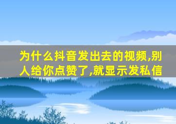 为什么抖音发出去的视频,别人给你点赞了,就显示发私信