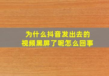 为什么抖音发出去的视频黑屏了呢怎么回事