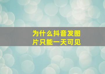 为什么抖音发图片只能一天可见