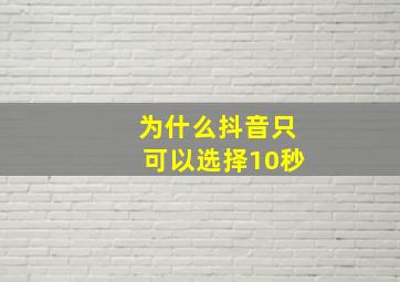 为什么抖音只可以选择10秒