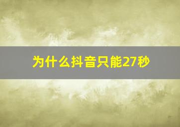 为什么抖音只能27秒