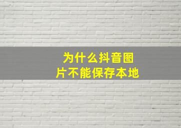 为什么抖音图片不能保存本地