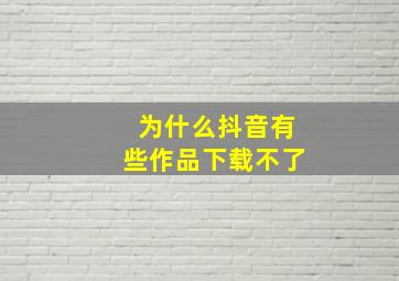 为什么抖音有些作品下载不了