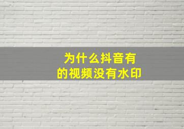 为什么抖音有的视频没有水印