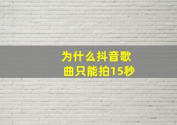 为什么抖音歌曲只能拍15秒