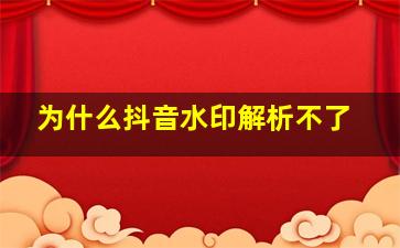 为什么抖音水印解析不了