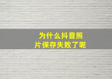 为什么抖音照片保存失败了呢