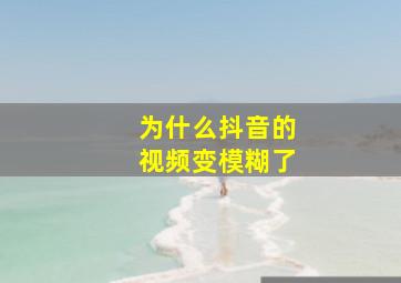 为什么抖音的视频变模糊了