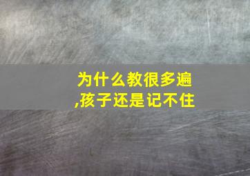 为什么教很多遍,孩子还是记不住