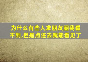 为什么有些人发朋友圈我看不到,但是点进去就能看见了