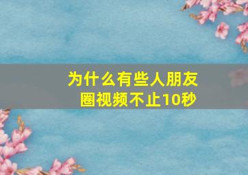 为什么有些人朋友圈视频不止10秒