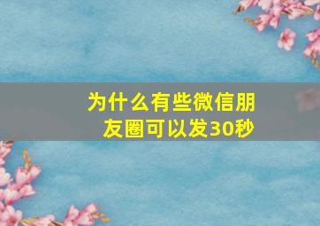 为什么有些微信朋友圈可以发30秒