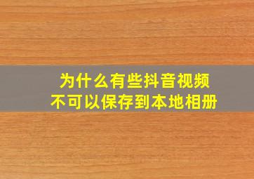 为什么有些抖音视频不可以保存到本地相册