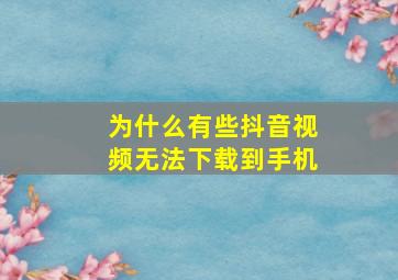 为什么有些抖音视频无法下载到手机