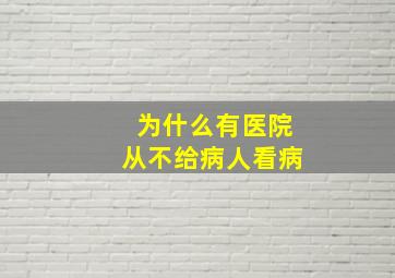 为什么有医院从不给病人看病