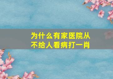 为什么有家医院从不给人看病打一肖