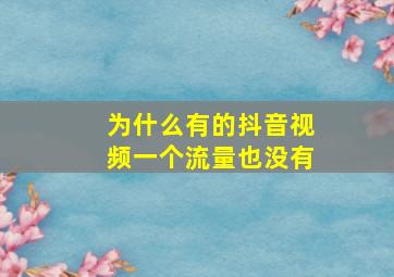 为什么有的抖音视频一个流量也没有