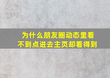 为什么朋友圈动态里看不到点进去主页却看得到