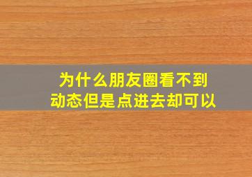 为什么朋友圈看不到动态但是点进去却可以