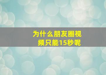 为什么朋友圈视频只能15秒呢