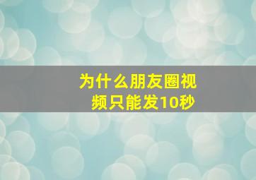 为什么朋友圈视频只能发10秒