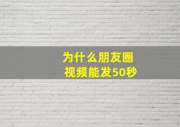 为什么朋友圈视频能发50秒