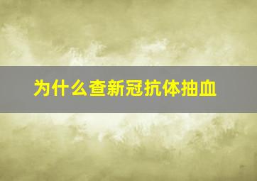 为什么查新冠抗体抽血